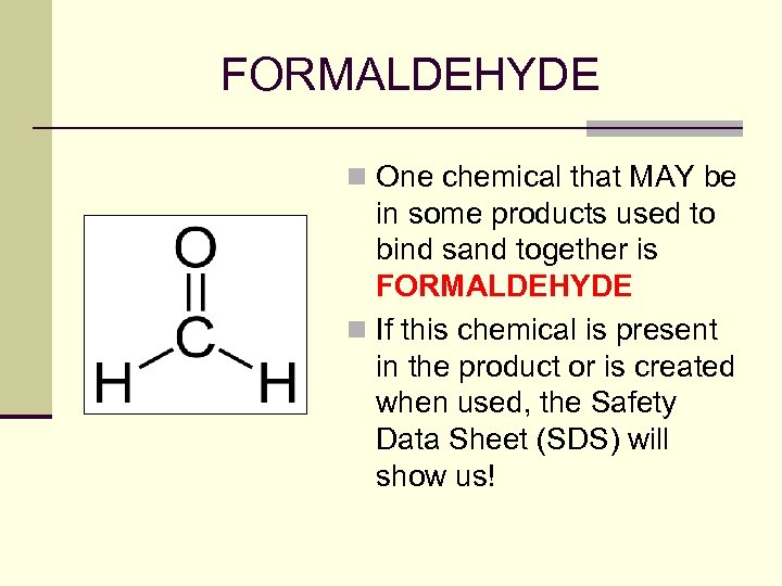 FORMALDEHYDE n One chemical that MAY be in some products used to bind sand