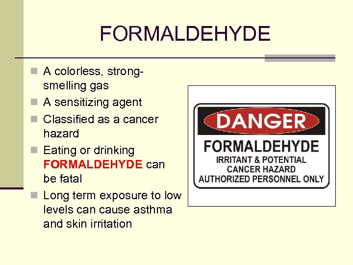 FORMALDEHYDE n A colorless, strongn n smelling gas A sensitizing agent Classified as a