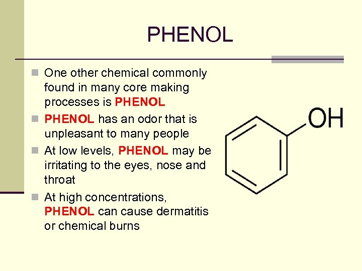 PHENOL n One other chemical commonly found in many core making processes is PHENOL