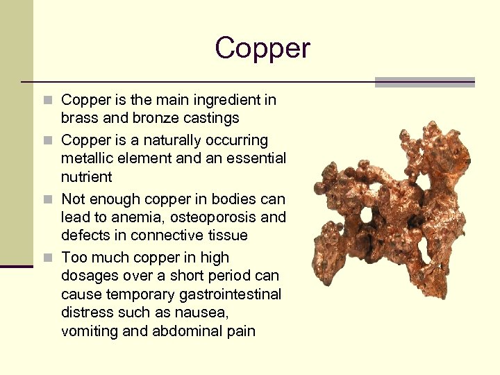 Copper n Copper is the main ingredient in brass and bronze castings n Copper