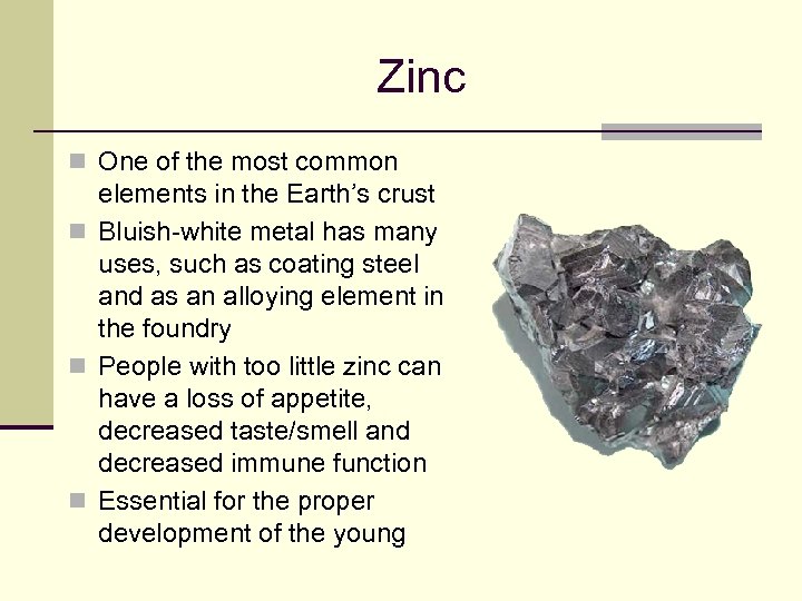 Zinc n One of the most common elements in the Earth’s crust n Bluish-white