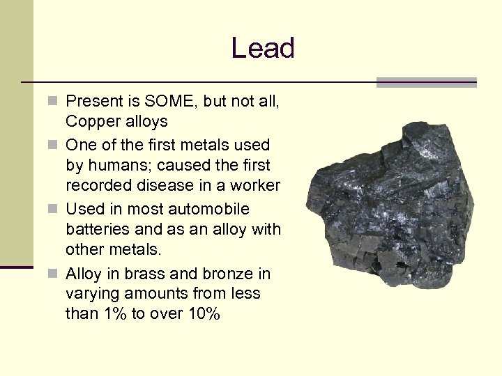 Lead n Present is SOME, but not all, Copper alloys n One of the