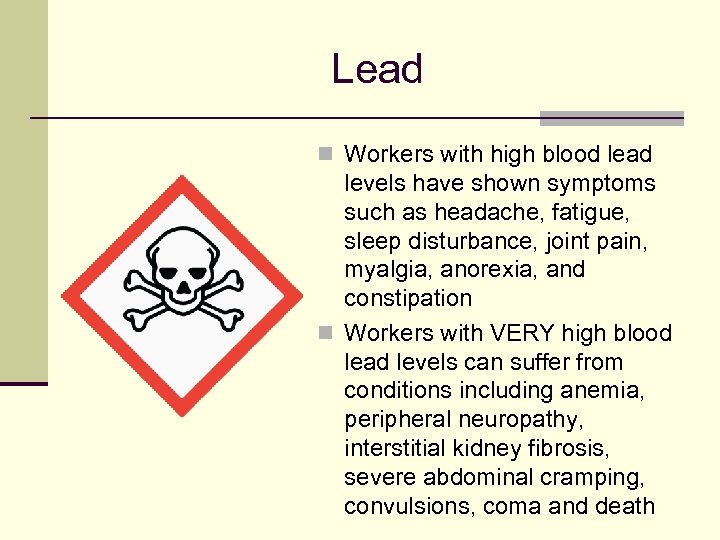 Lead n Workers with high blood lead levels have shown symptoms such as headache,