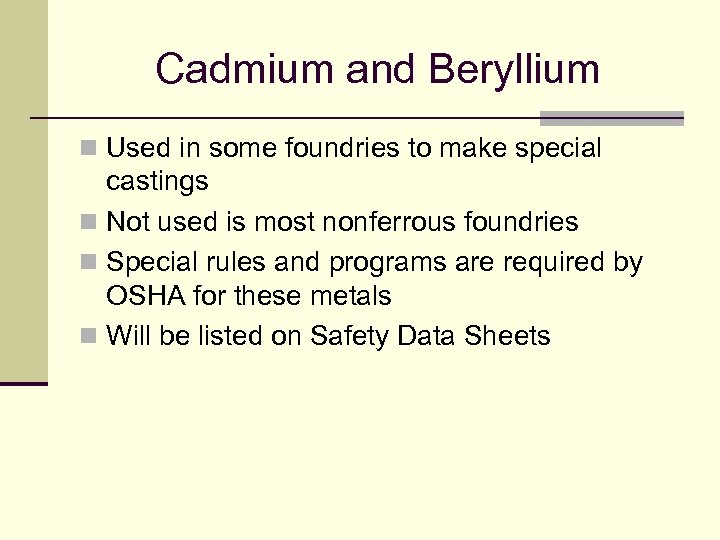 Cadmium and Beryllium n Used in some foundries to make special castings n Not