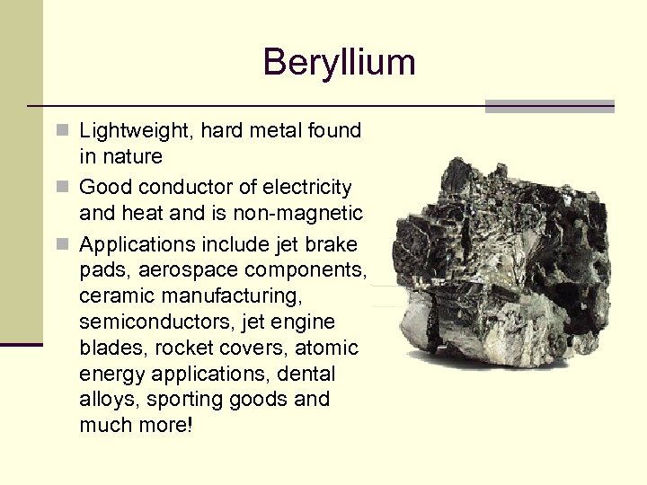 Beryllium n Lightweight, hard metal found in nature n Good conductor of electricity and