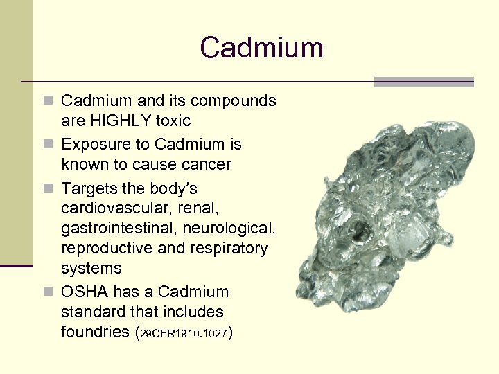 Cadmium n Cadmium and its compounds are HIGHLY toxic n Exposure to Cadmium is