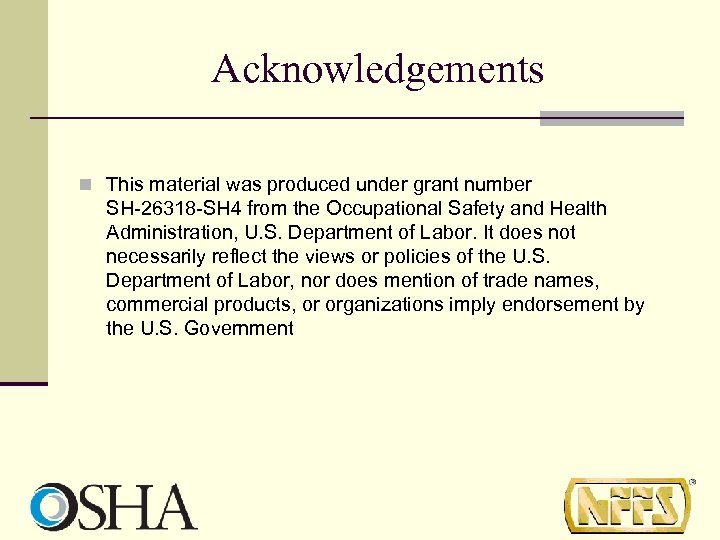 Acknowledgements n This material was produced under grant number SH-26318 -SH 4 from the