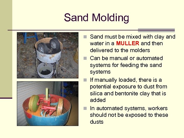 Sand Molding n Sand must be mixed with clay and water in a MULLER