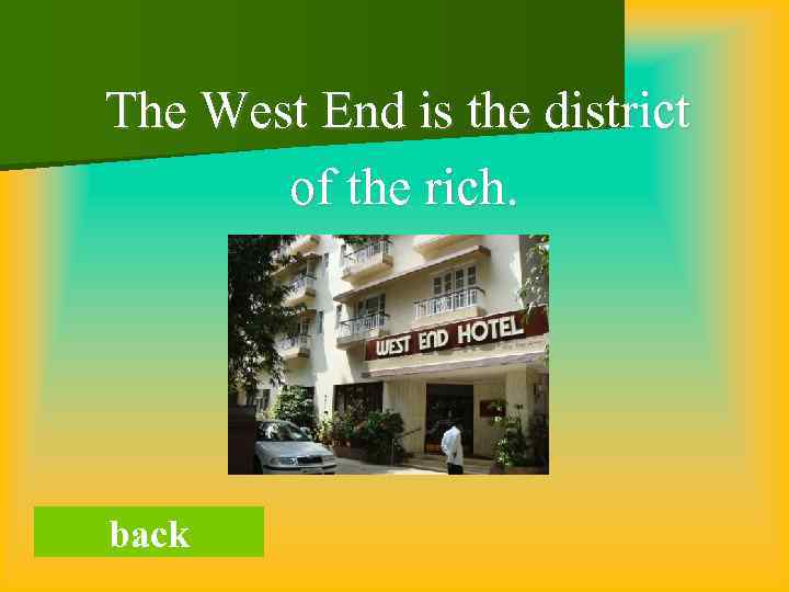 The West End is the district of the rich. back 