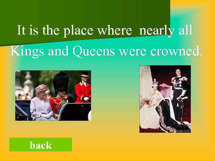 It is the place where nearly all Kings and Queens were crowned. back 