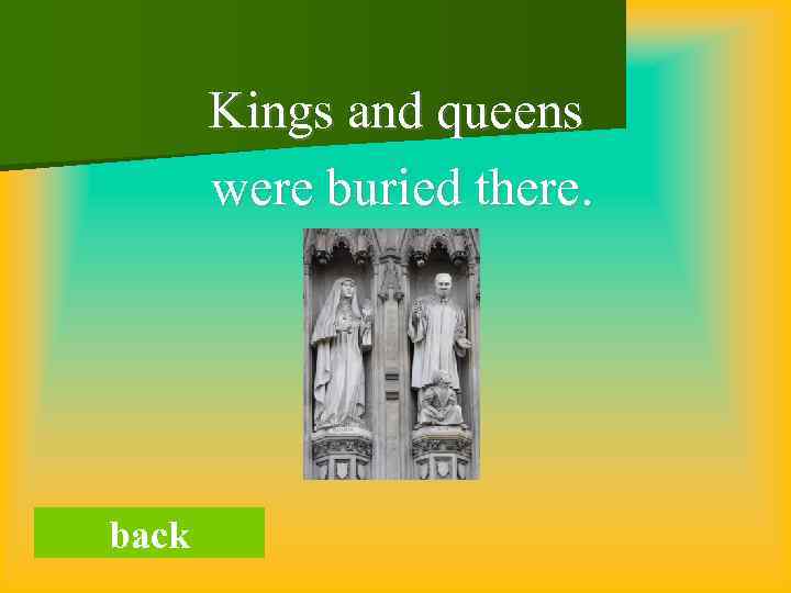Kings and queens were buried there. back 