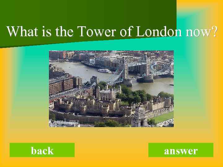 What is the Tower of London now? back answer 