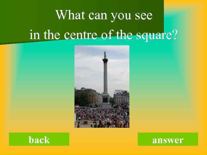 What can you see in the centre of the square? back answer 
