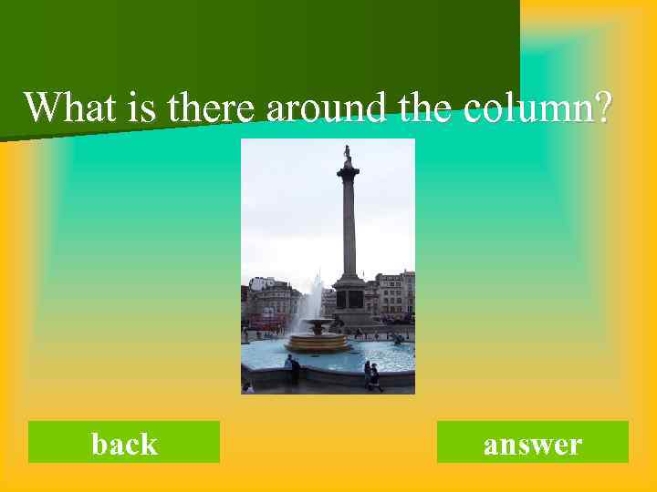 What is there around the column? back answer 