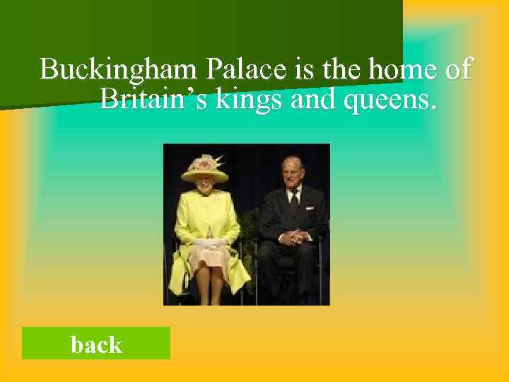 Buckingham Palace is the home of Britain’s kings and queens. back 