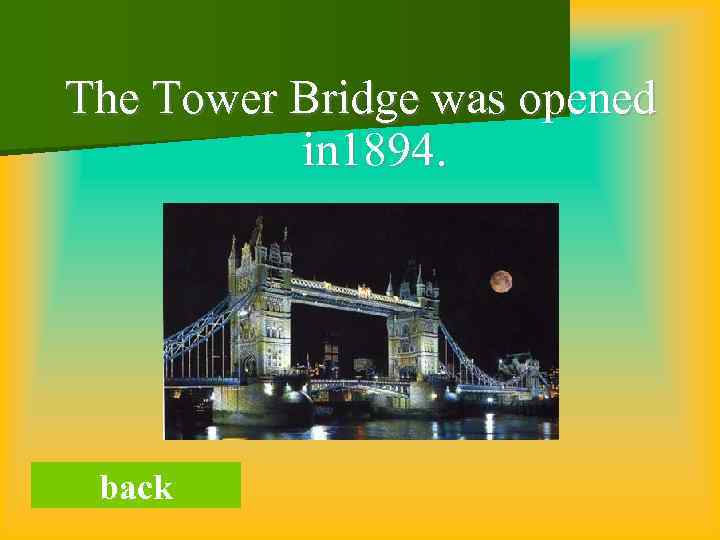 The Tower Bridge was opened in 1894. back 