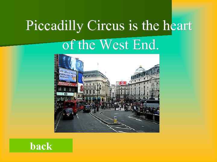 Piccadilly Circus is the heart of the West End. back 