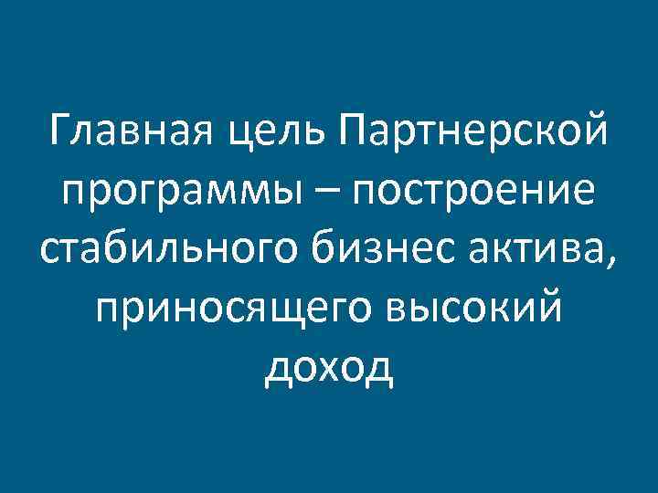 Главная цель Партнерской программы – построение стабильного бизнес актива, приносящего высокий доход 