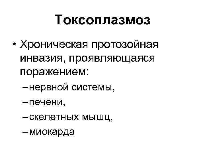 Токсоплазмоз • Хроническая протозойная инвазия, проявляющаяся поражением: – нервной системы, – печени, – скелетных