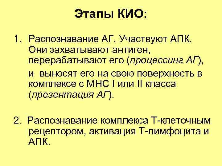 Этапы КИО: 1. Распознавание АГ. Участвуют АПК. Они захватывают антиген, перерабатывают его (процессинг АГ),