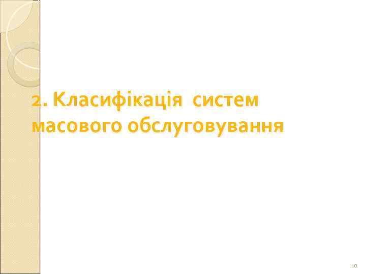 2. Класифікація систем масового обслуговування 10 