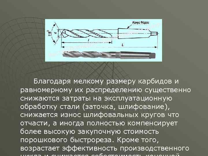 Благодаря мелкому размеру карбидов и равномерному их распределению существенно снижаются затраты на эксплуатационную обработку