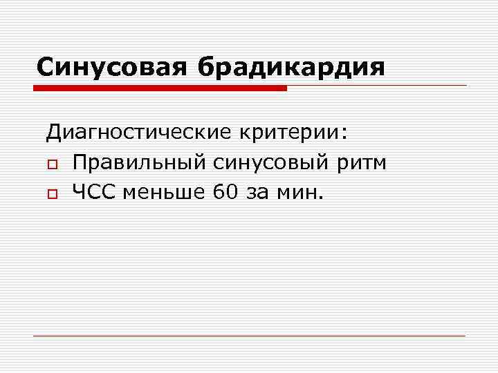 Синусовая брадикардия Диагностические критерии: o Правильный синусовый ритм o ЧСС меньше 60 за мин.