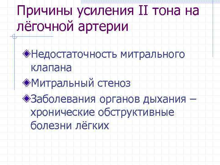 Причины усиления ІІ тона на лёгочной артерии Недостаточность митрального клапана Митральный стеноз Заболевания органов