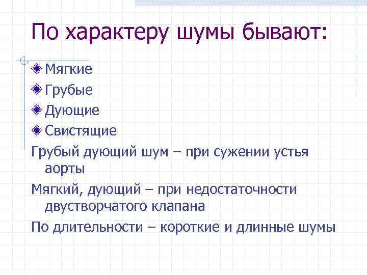 По характеру шумы бывают: Мягкие Грубые Дующие Свистящие Грубый дующий шум – при сужении