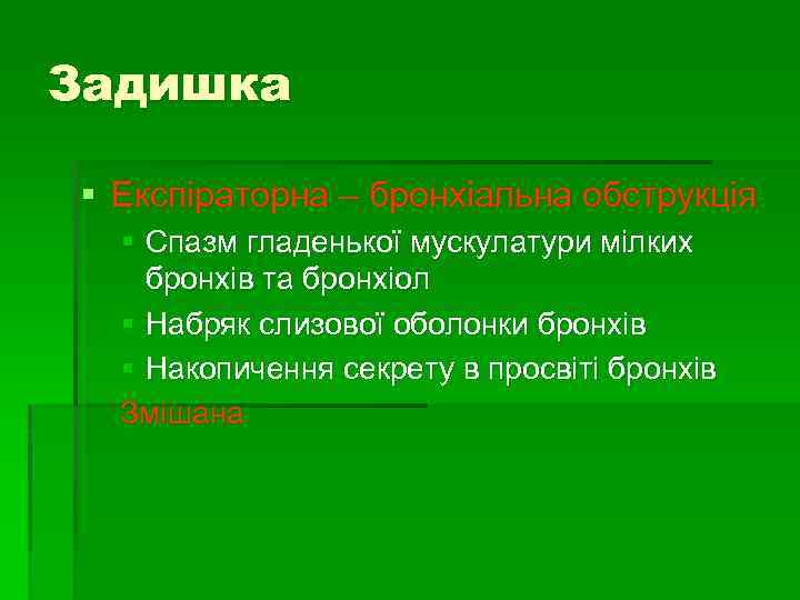 Задишка § Експіраторна – бронхіальна обструкція § Спазм гладенької мускулатури мілких бронхів та бронхіол
