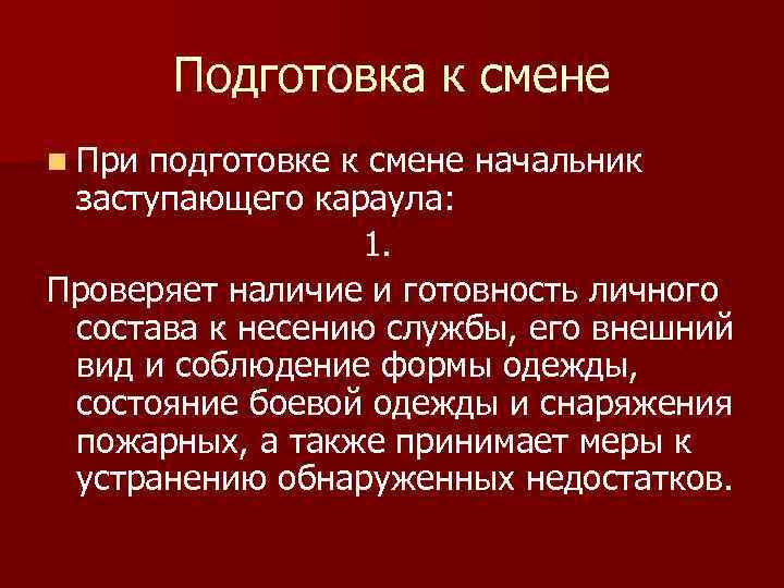 Подготовка к смене n При подготовке к смене начальник заступающего караула: 1. Проверяет наличие
