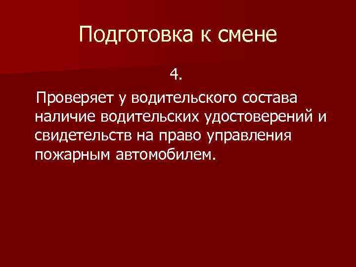 Подготовка к смене 4. Проверяет у водительского состава наличие водительских удостоверений и свидетельств на