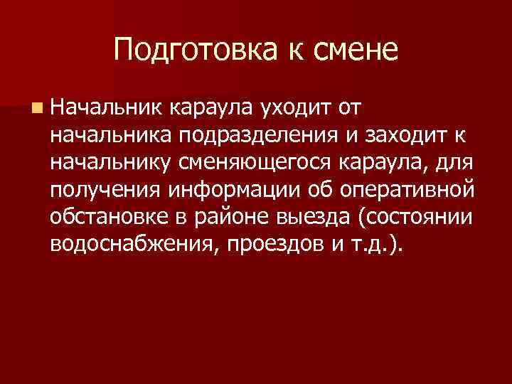 Подготовка к смене n Начальник караула уходит от начальника подразделения и заходит к начальнику