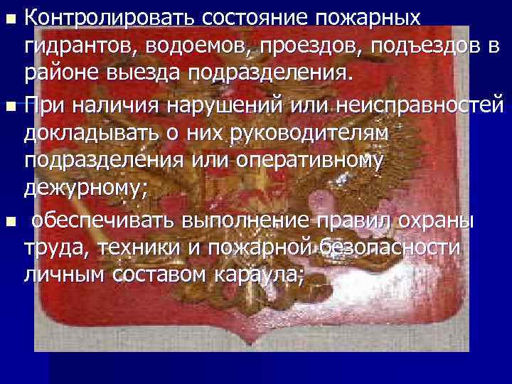 Контролировать состояние пожарных гидрантов, водоемов, проездов, подъездов в районе выезда подразделения. n При наличия