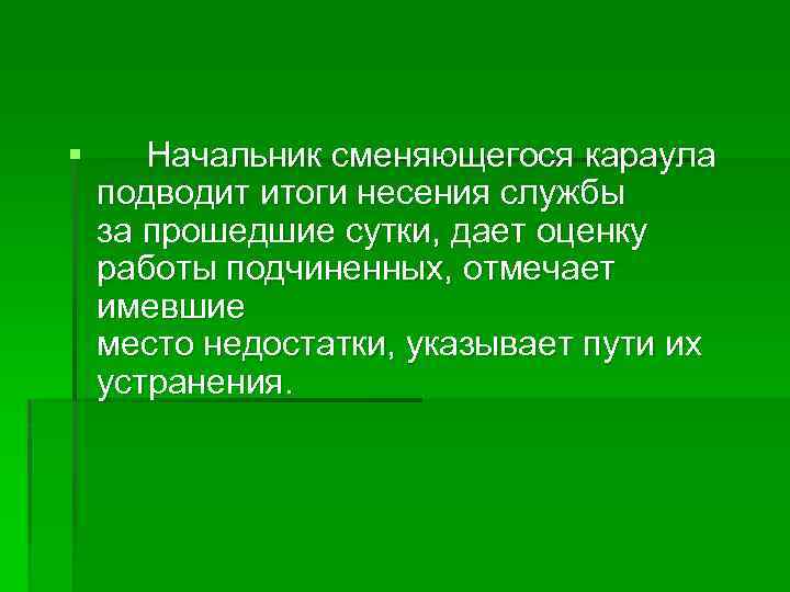 § Начальник сменяющегося караула подводит итоги несения службы за прошедшие сутки, дает оценку работы