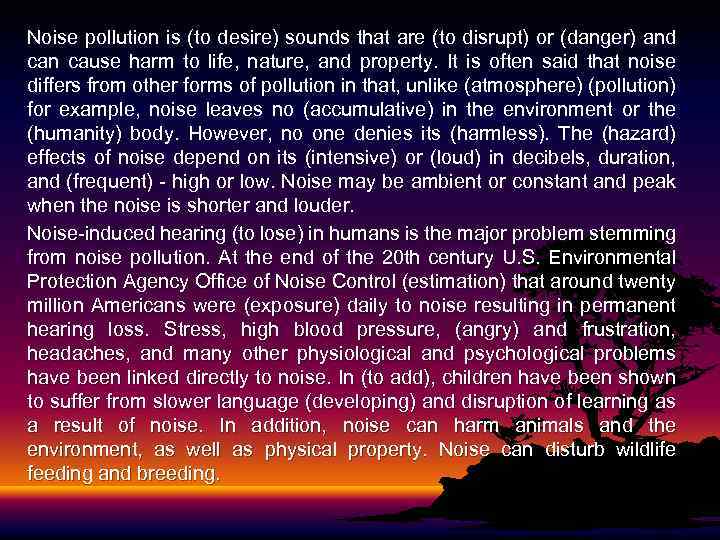 Noise pollution is (to desire) sounds that are (to disrupt) or (danger) and can