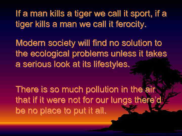 If a man kills a tiger we call it sport, if a tiger kills