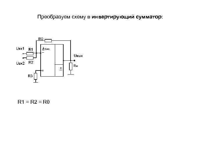 Преобразуем схему в инвертирующий сумматор: R 1 = R 2 = R 0 