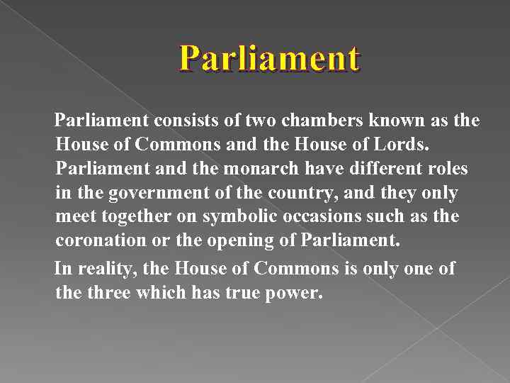 Parliament consists of two chambers known as the House of Commons and the House