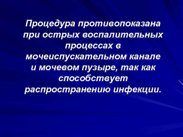 Процедура противопоказана при острых воспалительных процессах в мочеиспускательном канале и мочевом пузыре, так как