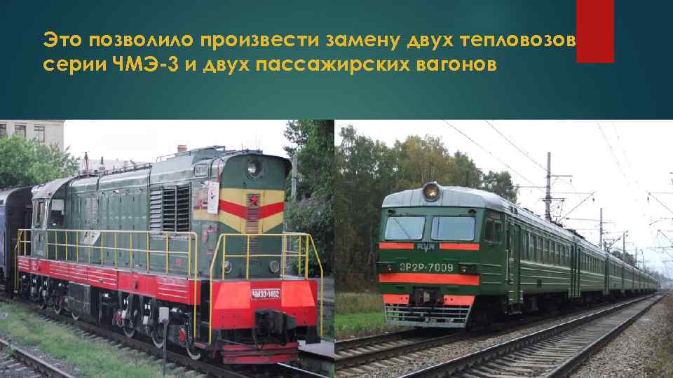 Это позволило произвести замену двух тепловозов серии ЧМЭ-3 и двух пассажирских вагонов 