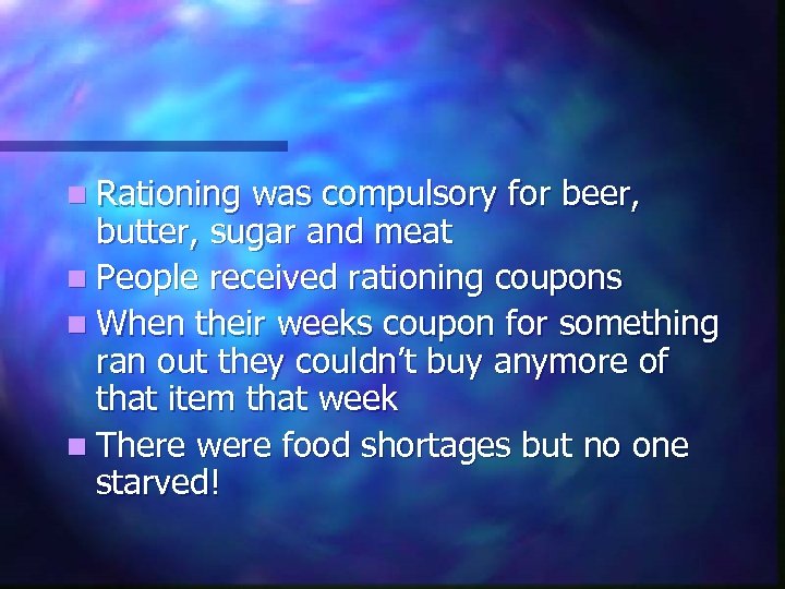 n Rationing was compulsory for beer, butter, sugar and meat n People received rationing