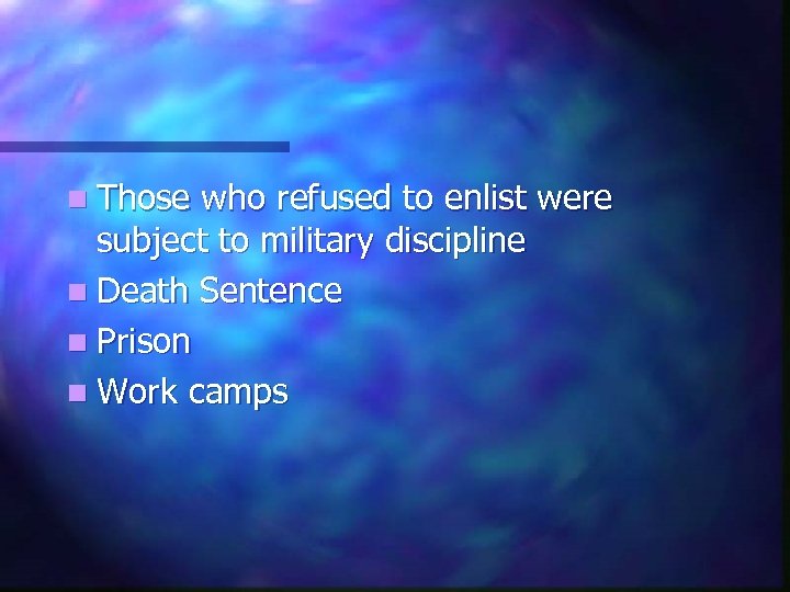 n Those who refused to enlist were subject to military discipline n Death Sentence