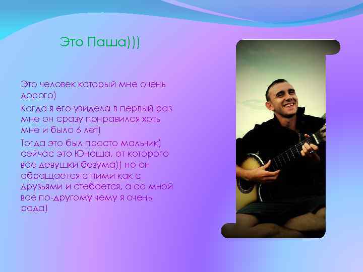 Это Паша))) Это человек который мне очень дорого) Когда я его увидела в первый