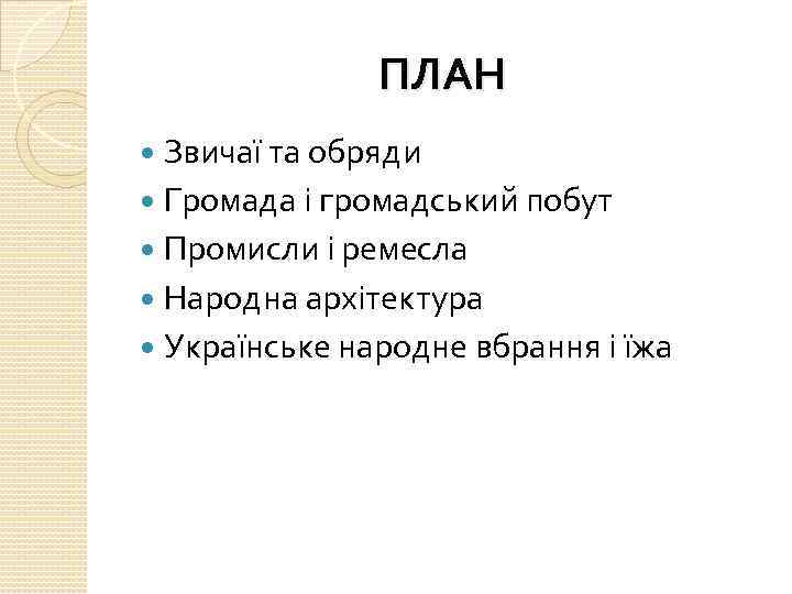 ПЛАН Звичаї та обряди Громада і громадський побут Промисли і ремесла Народна архітектура Українське