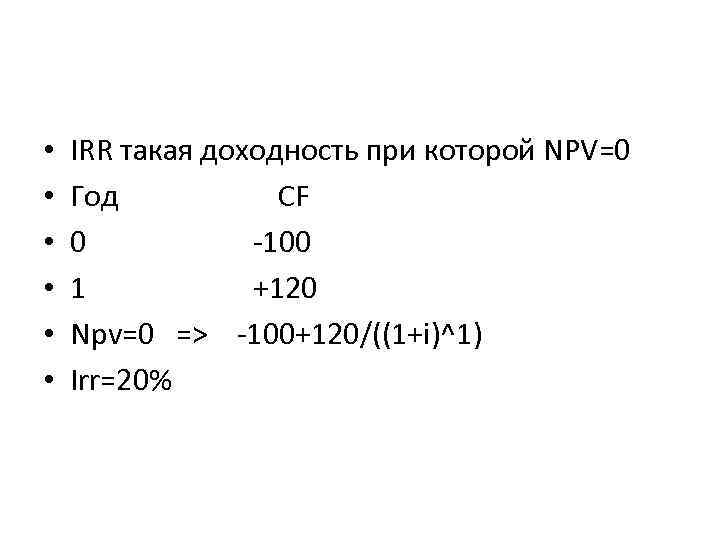  • • • IRR такая доходность при которой NPV=0 Год CF 0 -100