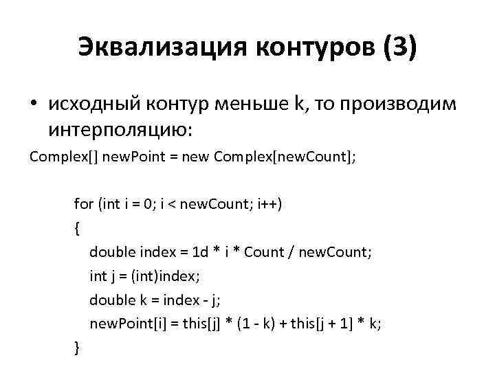 Эквализация контуров (3) • исходный контур меньше k, то производим интерполяцию: Complex[] new. Point
