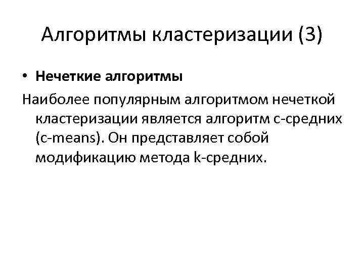 Алгоритмы кластеризации (3) • Нечеткие алгоритмы Наиболее популярным алгоритмом нечеткой кластеризации является алгоритм c-средних