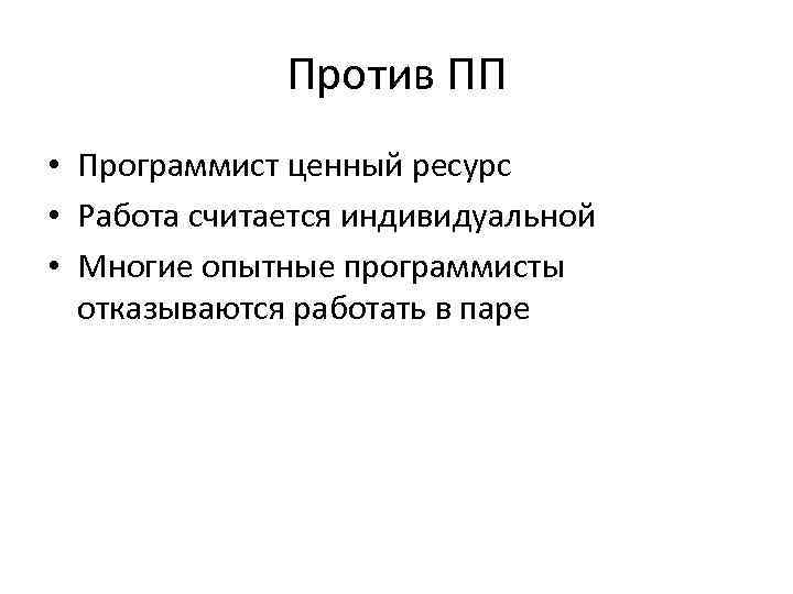 Против ПП • Программист ценный ресурс • Работа считается индивидуальной • Многие опытные программисты