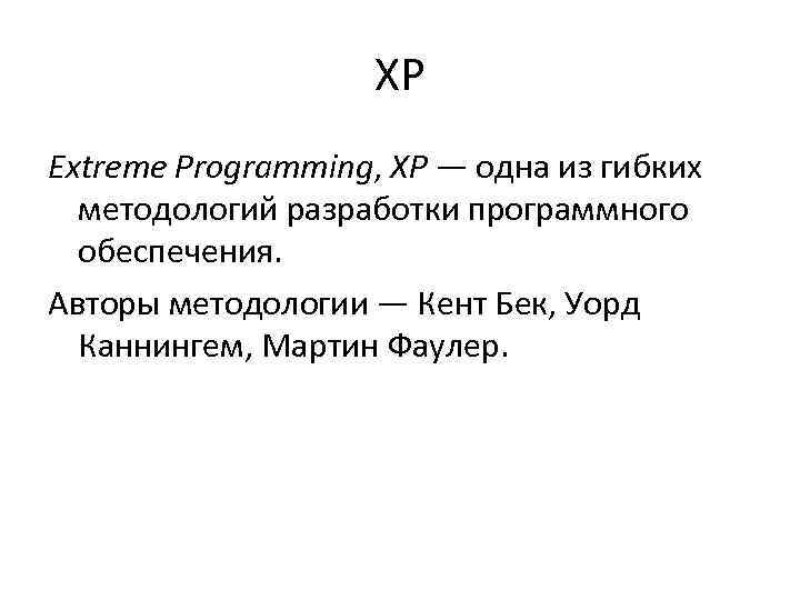 XP Extreme Programming, XP — одна из гибких методологий разработки программного обеспечения. Авторы методологии